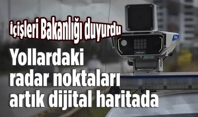 İçişleri Bakanlığı Duyurdu: Yollardaki Radar Noktaları Artık Dijital Haritada