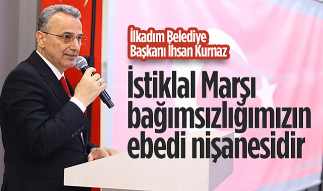 İlkadım Belediye Başkanı İhsan Kurnaz'dan 12 Mart Mesajı: İstiklal Marşı Bağımsızlığımızın Ebedi Nişanesidir