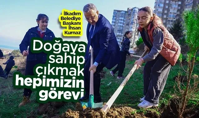İlkadım Belediye Başkanı İhsan Kurnaz: Doğaya Sahip Çıkmak Hepimizin Görevi