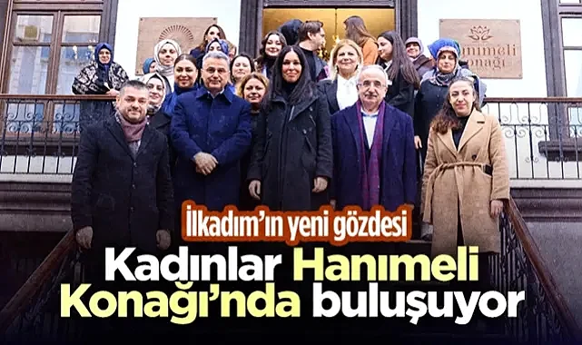 Başkan İhsan Kurnaz’ın Vizyon Projesi: İlkadımlı Kadınlar Hanımeli Konağı’nda Buluşuyor
