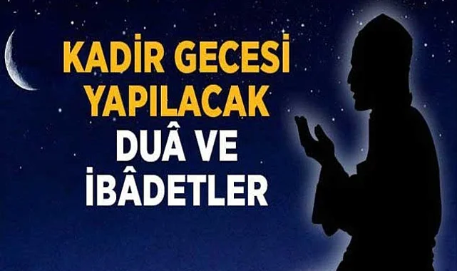 Kadir Gecesi Yapılacak Dua ve İbadetler Nelerdir?