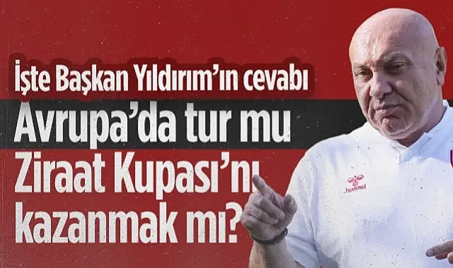 Konferans Ligi'nde Tur mu, Ziraat Türkiye Kupası'nı Kazanmak mı? İşte Samsunspor Başkanı Yüksel Yıldırım'ın Cevabı... 