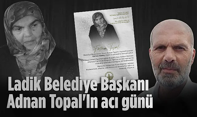 Ladik Belediye Başkanı Adnan Topal'ın Acı Günü