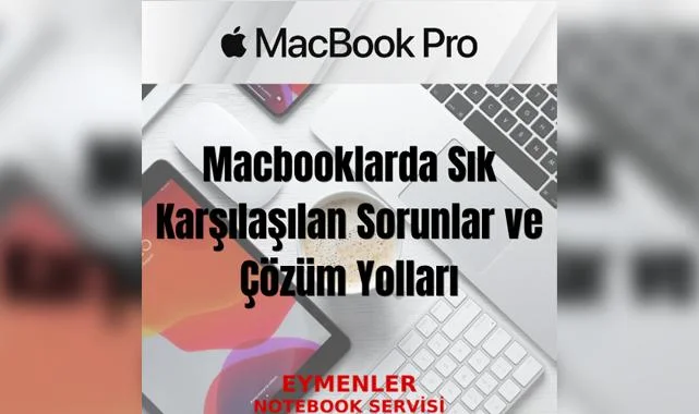 Macbooklarda Sık Karşılaşılan Sorunlar ve Çözüm Yolları