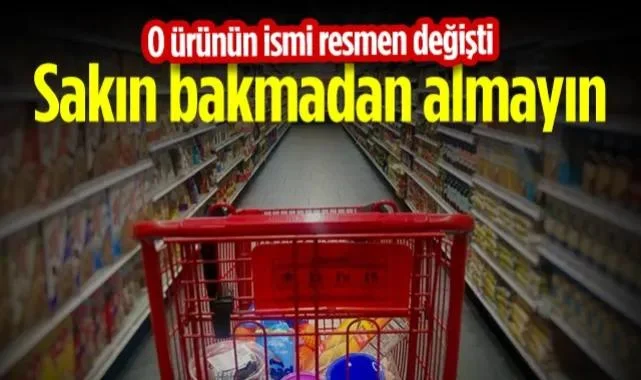 Marketten Sakın Bakmadan Almayın! O Ürünün İsmi Resmen Değişti