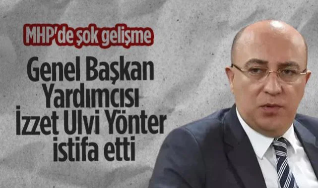 MHP Genel Başkan Yardımcısı İzzet Ulvi Yönter İstifa Etti