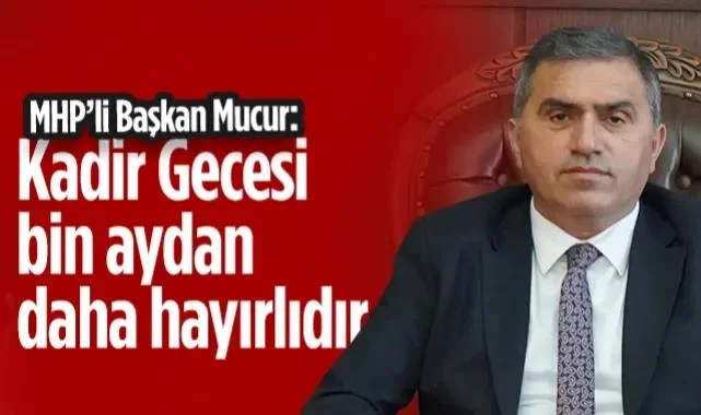 MHP Samsun İl Başkanı Burhan Mucur: Kadir Gecesi Bin Aydan Daha Hayırlıdır
