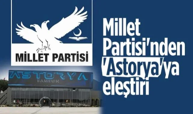 Millet Partisi'nden Astorya'ya Eleştiri: Samsun’un Kimliğiyle Örtüşmüyor