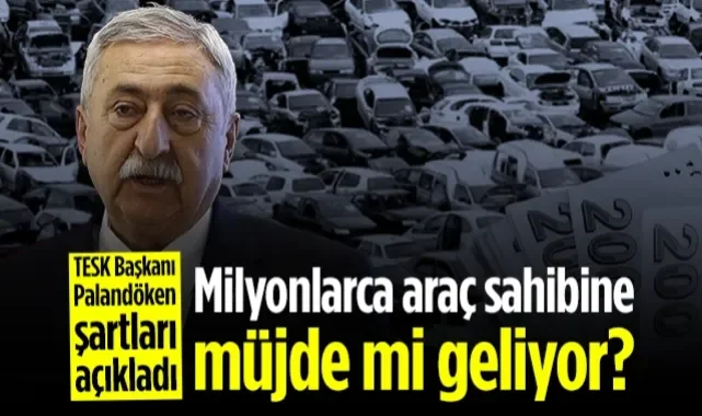 Milyonlarca Araç Sahibine Müjde mi Geliyor? TESK Başkanı Palandöken Şartları Açıkladı...