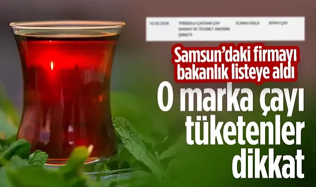 O Marka Çayı Tüketenler Dikkat! Samsun'daki Firma Bakanlık Listesinde...