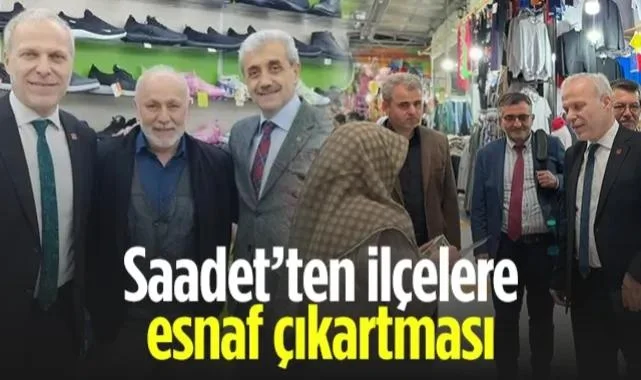 Saadet Partisi Samsun’da Karış Karış Geziyor: İlçelere Esnaf Çıkartması!