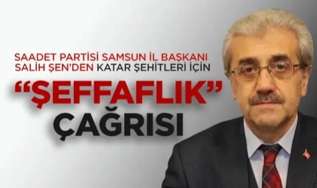 Saadet Partisi Samsun İl Başkanı Salih Şen’den Katar’daki Helikopter Kazası İçin Şeffaflık Çağrısı