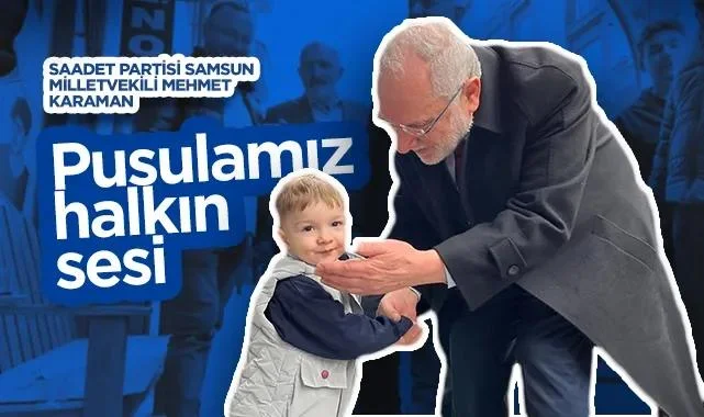 Saadet Partisi Samsun Milletvekili Mehmet Karaman: Pusulamız Halkın Sesi