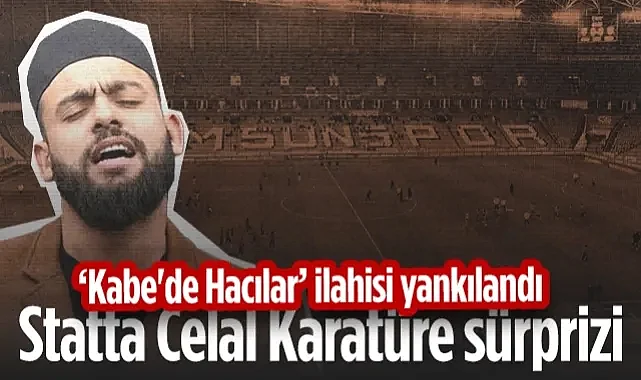 Samsun 19 Mayıs Stadyumu'nda Celal Karatüre Sürprizi: 'Kabe'de Hacılar' İlahisi Yankılandı