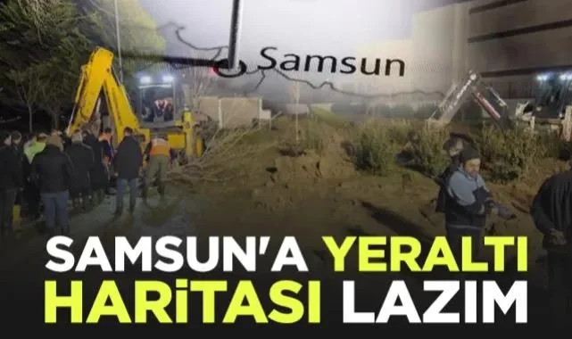 Samsun'a Yeraltı Haritası Lazım