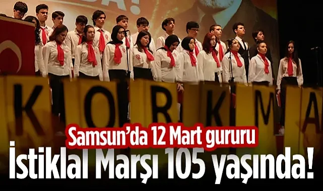 Samsun’da 12 Mart Gururu: İstiklal Marşı 105 Yaşında!