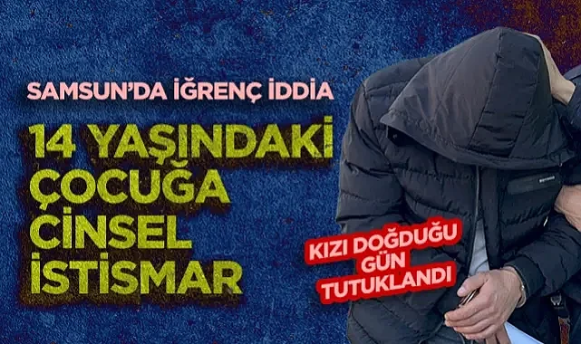Samsun’da 14 Yaşındaki Çocuğa Cinsel İstismar İddiası: Zanlı Kızı Doğduğu Gün Tutuklandı