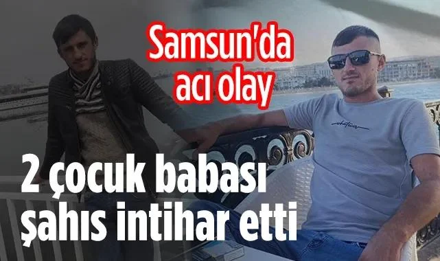 Samsun'da Acı Olay: 2 Çocuk Babası Şahıs İntihar Etti