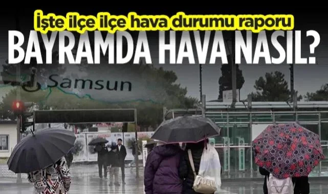 Samsun'da Bayramda Hava Nasıl? İşte İlçe İlçe Hava Durumu Raporu...