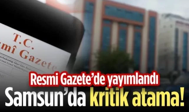 Samsun’da Kritik Atama! Resmi Gazete'de Yayımlandı...