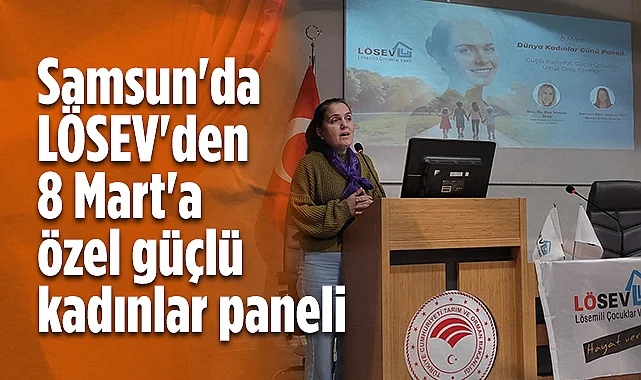 Samsun'da LÖSEV'den 8 Mart'a Özel Güçlü Kadınlar Paneli
