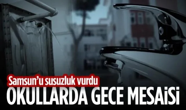 Samsun'da 'Susuzluk' Okulları da Vurdu: Müdürler Gece Yarısı Okullara Koştu