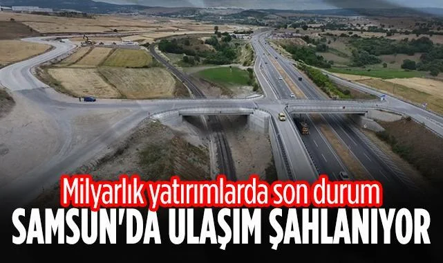 Samsun'da Ulaşım Şahlanıyor: Milyarlık Yatırımlarda Son Durum