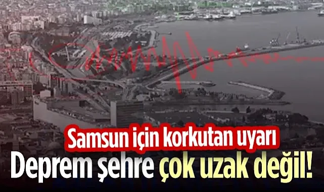 Samsun İçin Korkutan Uyarı: Deprem Şehre Çok Uzak Değil!