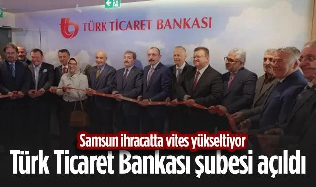 Samsun İhracatta Vites Yükseltiyor: Türk Ticaret Bankası Şubesi Açıldı