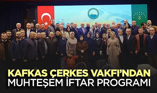 Samsun Kafkas Çerkes Vakfı’ndan Muhteşem İftar Programı