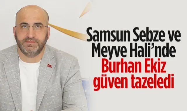 Samsun Sebze ve Meyve Hali'nde Burhan Ekiz Güven Tazeledi