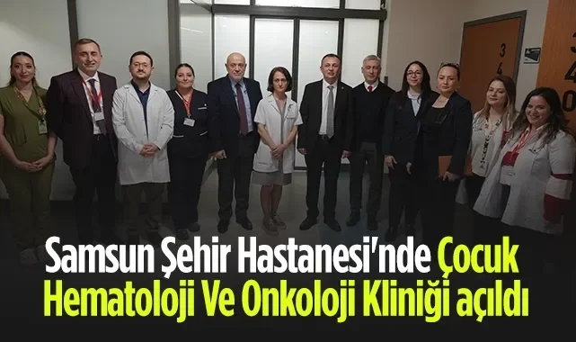 Samsun Şehir Hastanesi'nde Çocuk Hematoloji Ve Onkoloji Kliniği Açıldı