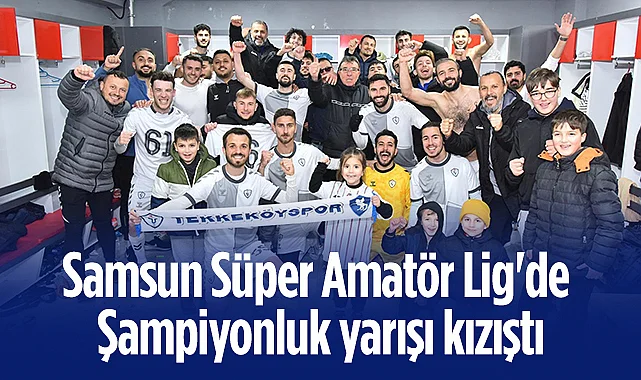 Samsun Süper Amatör Lig'de Şampiyonluk Yarışı Kızıştı