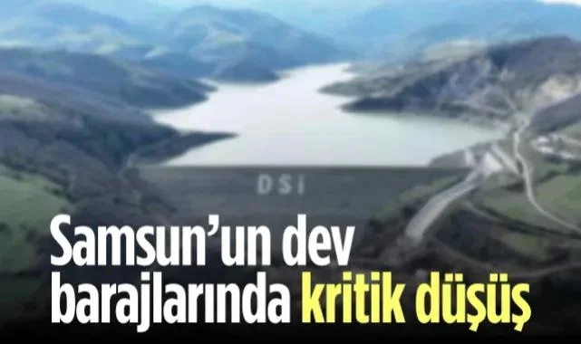 Samsun’un Dev Barajlarında Kritik Düşüş