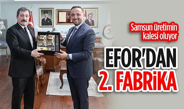 Samsun Üretimin Kalesi Oluyor: Efor Holding'den İkinci Fabrika 