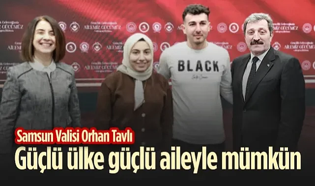 Samsun Valisi Orhan Tavlı: Güçlü Ülke Güçlü Aileyle Mümkün