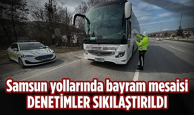 Samsun Yollarında Bayram Mesaisi: Denetimler Sıkılaştırıldı