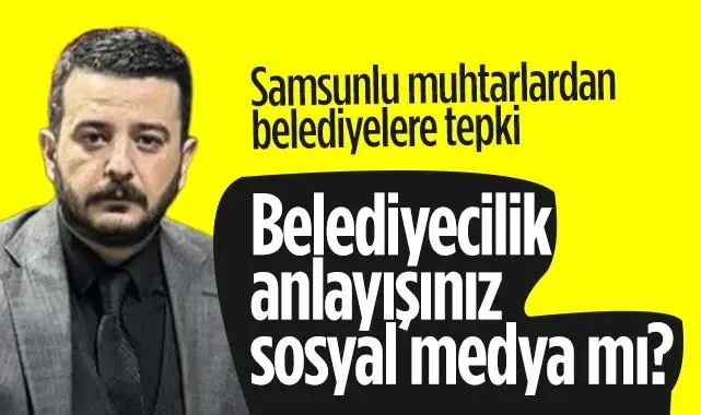 Samsunlu Muhtarlardan Belediyelere Sosyal Medya Tepkisi