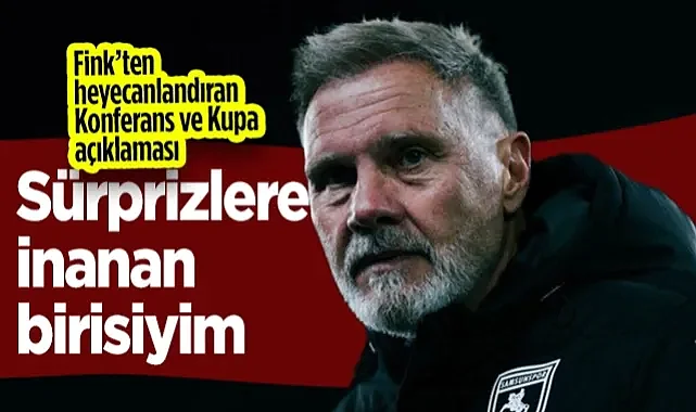 Samsunspor'da Thorsten Fink'ten Heycanlandıran Konferans Ligi ve Kupa Açıklaması: Sürprizlere İnanan Birisiyim