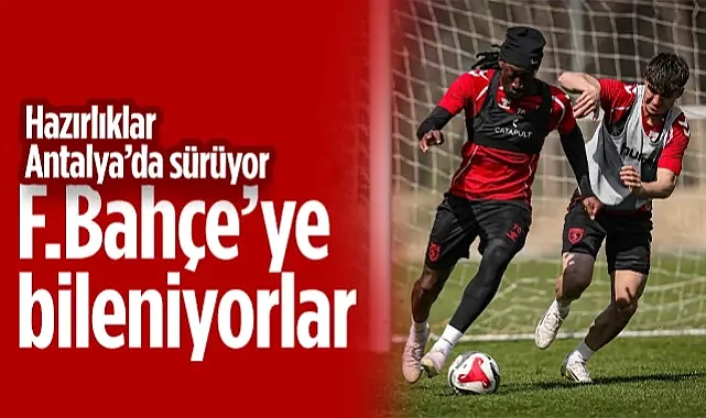 Samsunspor, Fenerbahçe'ye Bileniyor! Hazırlıklar Antalya'da Sürüyor...