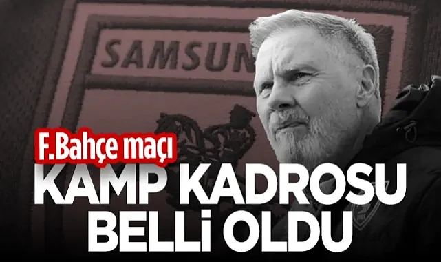 Samsunspor Kadıköy'e Çıkarma Yapıyor! İşte Fenerbahçe Karşısındaki Kadro...