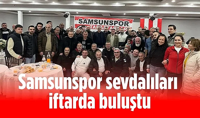 Samsunspor Sevdalıları İftarda Buluştu