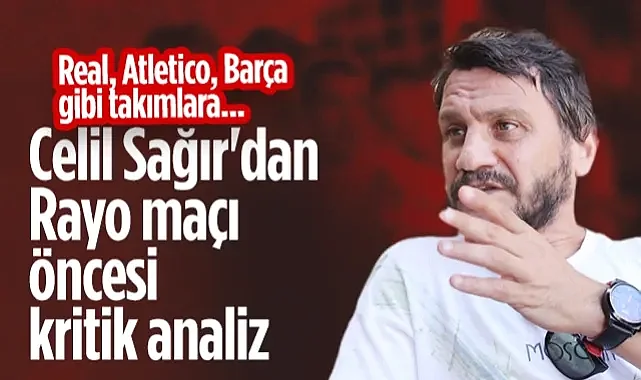 Samsunspor'un Efsanesi Celil Sağır'dan Rayo Vallecano Uyarısı: Real Madrid, Atletico Madrid, Barcelona Gibi Takımlara...