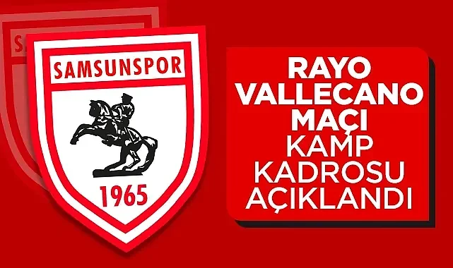 Samsunspor'un Rayo Vallecano Maçı Kamp Kadrosu Açıklandı