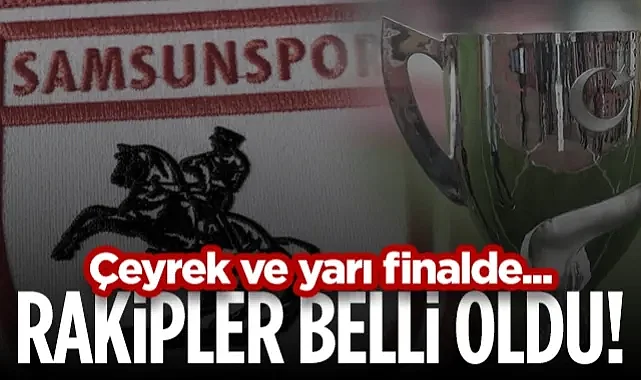 Samsunspor'un Ziraat Türkiye Kupası'ndaki Rakibi Belli Oldu! Çeyrek ve Yarı Finalde...