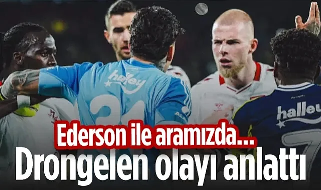 Samsunsporlu Drongelen'den Gerilim İtirafı: Ederson ile Aramızda...