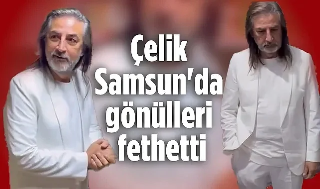 Sanatçı Çelik Samsun'da Gönülleri Fethetti