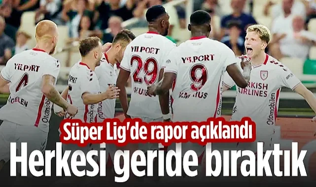 Süper Lig'de Rapor Açıklandı! Samsunspor Herkesi Geride Bıraktı...