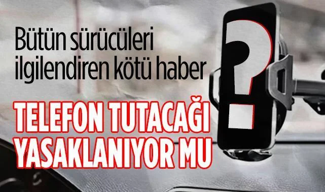 Sürücülere Kötü Haber: Telefon Tutacağı Yasaklanıyor Mu?