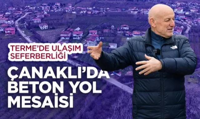 Terme Belediye Başkanı Şenol Kul’dan Ulaşım Seferberliği: Çanaklı’da Beton Yol Mesaisi
